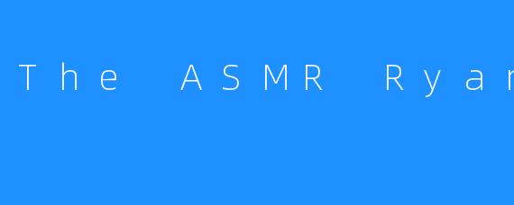 The ASMR Ryan